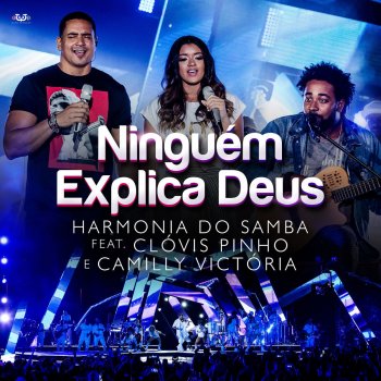 Harmonia Do Samba feat. Clovis Pinho & Camilly Victória Ninguém Explica Deus (Participação Especial Clovis Pinho e Camilly Victória)