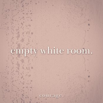 Courage Empty White Room
