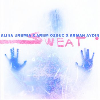 Alina Eremia feat. Arem Ozguc & Arman Aydin Sweat (with Arem Ozguc & Arman Aydin)