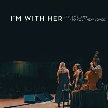 I'm With Her feat. Paul Kowert Send My Love (To Your New Lover) (Live)