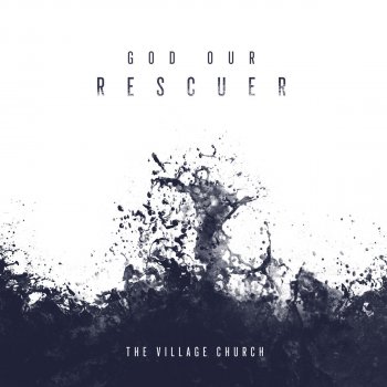 The Village Church feat. Jillian Smith God Our Rescuer (feat. Jillian Smith)