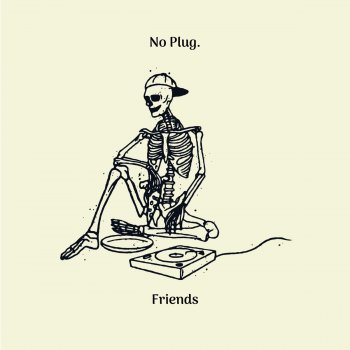 No Plug. Friends