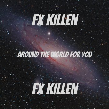 Fx killen Around the World For You