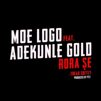Moelogo feat. Adekunle Gold Rora Se (Tread Softly) [feat. Adekunle Gold]