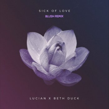 Lucian feat. Beth Duck & Blush Sick Of Love Ft Beth Duck (blush Remix)