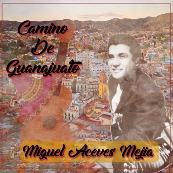 Miguel Aceves Mejía Camino de Guanajuato