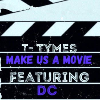 T- Tymes Make Us a Movie (feat. D.C)