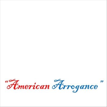 TheAllAmericanKid American Arrogance