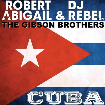 Robert Abigail & DJ Rebel feat. Gibson Brothers Cuba (Extended Mix)
