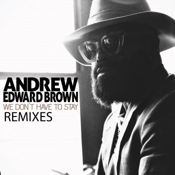 Andrew Edward Brown We Don't Have to Stay Remixes (Leandro P. Ritual Dub Remix)