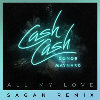 Cash Cash feat. Conor Maynard & Sagan All My Love (feat. Conor Maynard) - Sagan Remix