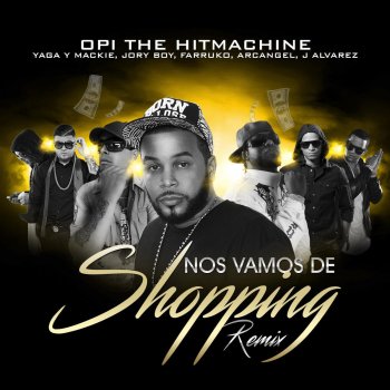 Opi the Hit Machine Nos Vamos de Shopping (Remix) [feat. Yaga Y Mackie, Jory Boy, Farruko, Arcangel & J Alvarez]