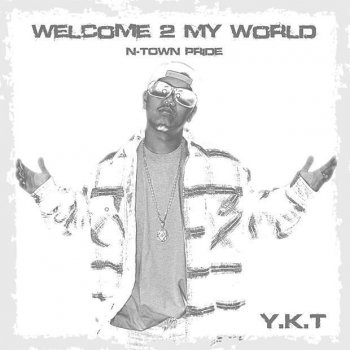 Y.K.T Welcome 2 My World -N-Town Pride-