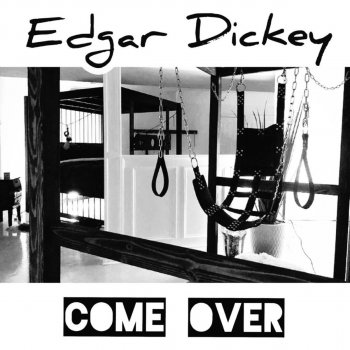 Edgar Dickey Come Over