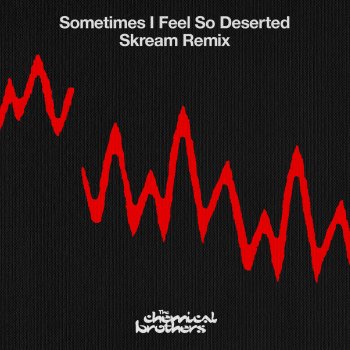 The Chemical Brothers Sometimes I Feel So Deserted (Skream Remix)