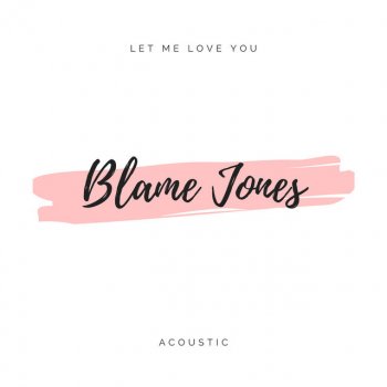 Blame Jones Let Me Love You - Acoustic