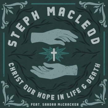 Steph Macleod feat. Sandra McCracken Christ Our Hope In Life And Death