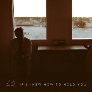 Andrew Belle If I Knew How to Hold You