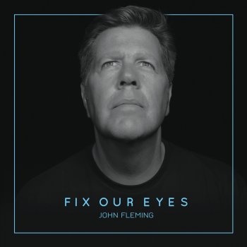 John Fleming Fix Our Eyes