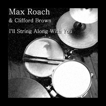 Max Roach feat. Clifford Brown I Don't Stand A Ghost Of A Chance With You