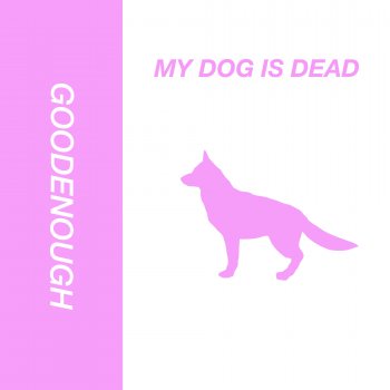 Goodenough My Dog Is Dead