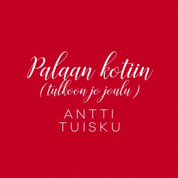 Antti Tuisku Palaan kotiin (Tulkoon jo joulu) [Vain elämää joulu]
