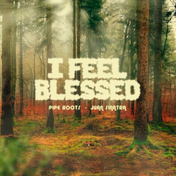 Pipe Roots feat. Juan Sinatra I Feel Blessed (feat. Juan Sinatra)
