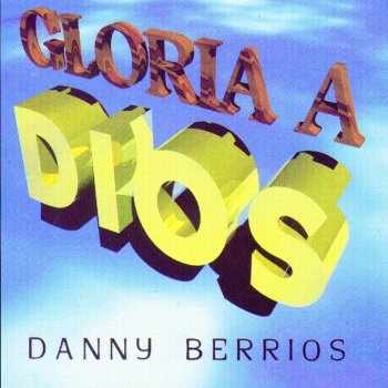 Danny Berrios A Dios Sea La Gloria
