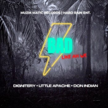 Dignitery Bad Like Ah We (feat. Little Apache & Don Indian)
