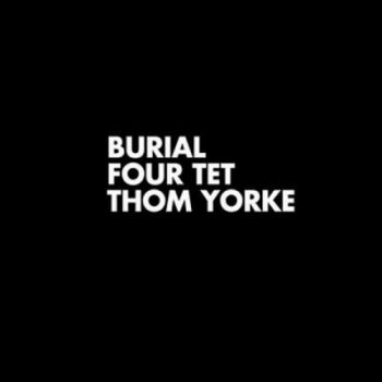 Burial + Four Tet + Thom Yorke Ego