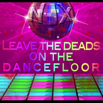 Nix Leave the Deads on the Dancefloor