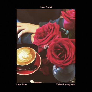 Late June feat. Vivian Phong Ngo Love Drunk