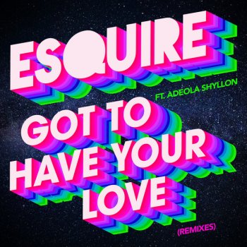 eSQUIRE feat. Adeola Shyllon & sAVII Got To Have Your Love - Late Night Edit