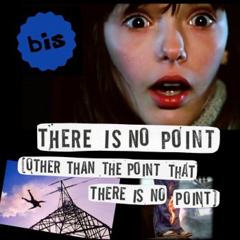 Bis There Is No Point (Other Than the Point That There Is No Point)