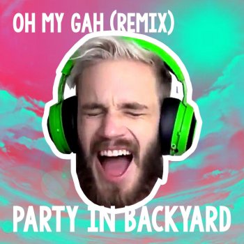 Party in Backyard feat. pewdiepie Oh My Gah (Remix)