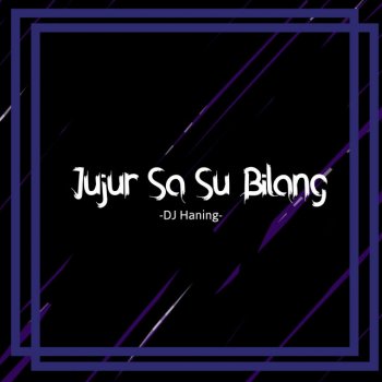 DJ Haning Jujur Sa Su Bilang