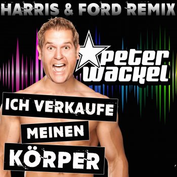 Peter Wackel feat. Harris & Ford Ich verkaufe meinen Körper (Peter Wackel vs. Harris & Ford) [Harris & Ford Remix]