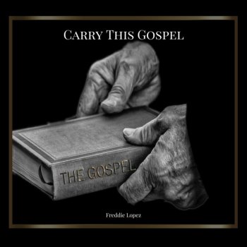 Freddie Lopez Carry This Gospel