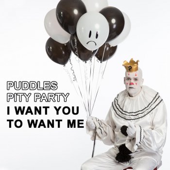 Puddles Pity Party I Want You to Want Me