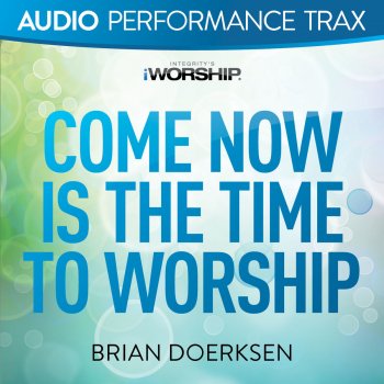 Brian Doerksen Come Now Is the Time to Worship - High Key Without Background Vocals