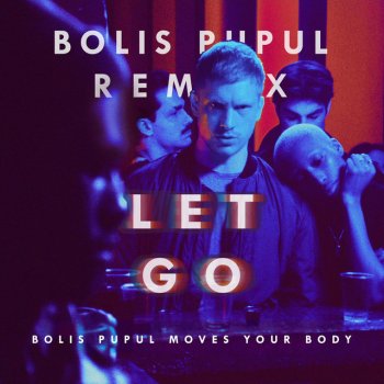 The Irrepressibles feat. Bolis Pupul Let Go - Bolis Pupul Moves Your Body Remix