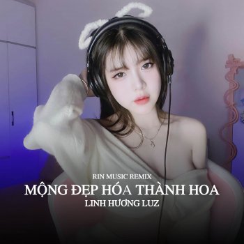Linh Hương Luz feat. ZuongZero Ent Mộng Đẹp Hóa Thành Hoa - Rin Music Remix