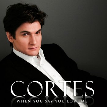 Cortés When You Say You Love Me