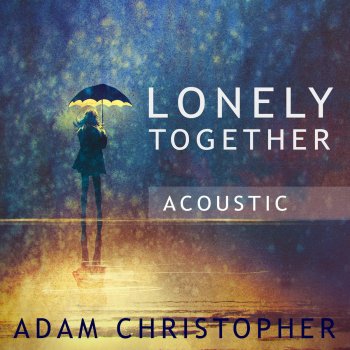 Adam Christopher Lonely Together (Acoustic)