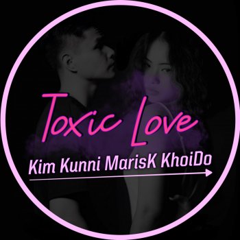 Kim Kunni feat. KhoiDo & MarisK Toxic Love (feat. MarisK, KhoiDo)