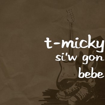 T-MICKY Si'w Gon Bebe