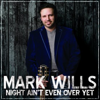 Mark Wills Night Ain't Even Over Yet