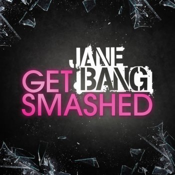 Jane Bang Get Smashed - Extended Clean Version