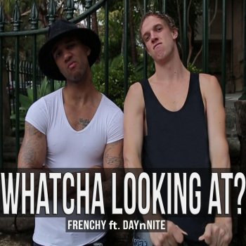 Frenchy feat. DAYnNITE Whatcha Looking at? (feat. DAYnNITE)