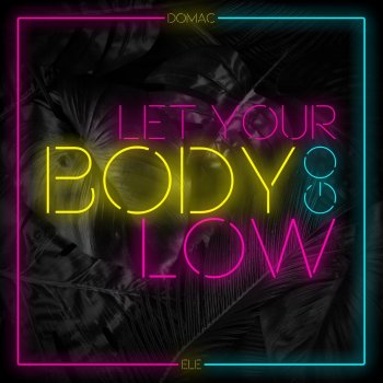 Domac feat. Ele Let Your Body Go Low (feat. Ele)